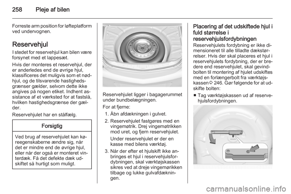 OPEL INSIGNIA 2015.5 Instruktionsbog (in Danish) 258Pleje af bilen
Forreste arm position for løfteplatform
ved undervognen.
Reservehjul
I stedet for reservehjul kan bilen være
forsynet med et lappesæt.
Hvis der monteres et reservehjul, der er and OPEL INSIGNIA 2015.5 Instruktionsbog (in Danish) 258Pleje af bilen
Forreste arm position for løfteplatform
ved undervognen.
Reservehjul
I stedet for reservehjul kan bilen være
forsynet med et lappesæt.
Hvis der monteres et reservehjul, der er and