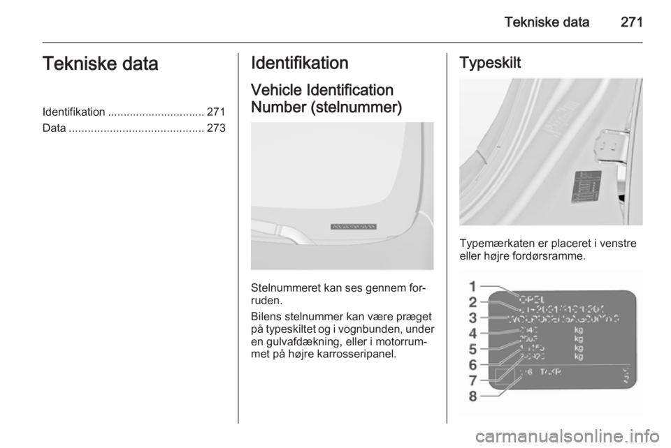 OPEL INSIGNIA 2015.5 Instruktionsbog (in Danish) Tekniske data271Tekniske dataIdentifikation ............................... 271
Data ........................................... 273Identifikation
Vehicle Identification
Number (stelnummer)
Stelnummer OPEL INSIGNIA 2015.5 Instruktionsbog (in Danish) Tekniske data271Tekniske dataIdentifikation ............................... 271
Data ........................................... 273Identifikation
Vehicle Identification
Number (stelnummer)
Stelnummer