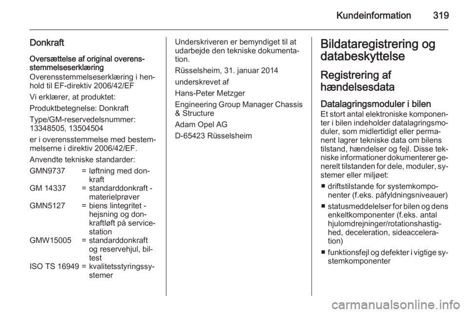 OPEL INSIGNIA 2015.5  Instruktionsbog (in Danish) Kundeinformation319
Donkraft
Oversættelse af original overens‐
stemmelseserklæring
Overensstemmelseserklæring i hen‐
hold til EF-direktiv 2006/42/EF
Vi erklærer, at produktet:
Produktbetegnels