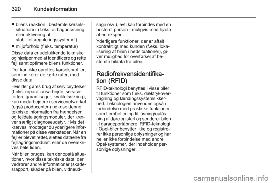 OPEL INSIGNIA 2015.5  Instruktionsbog (in Danish) 320Kundeinformation
■ bilens reaktion i bestemte kørsels‐situationer (f.eks. airbagudløsning
eller aktivering af
stabilitetsreguleringssystemet)
■ miljøforhold (f.eks. temperatur)
Disse data 