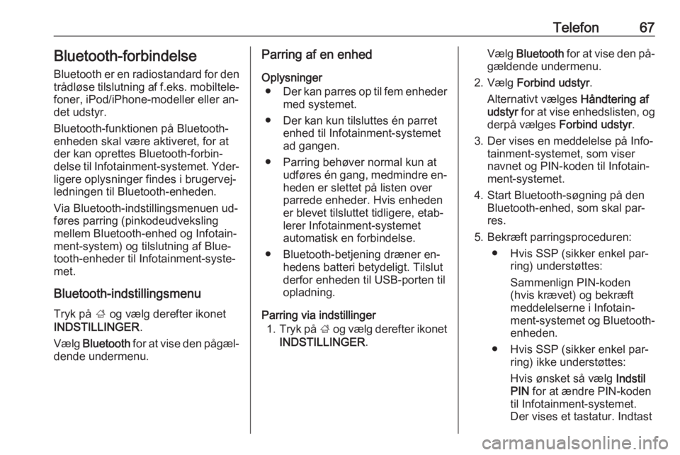 OPEL INSIGNIA 2016  Instruktionsbog til Infotainment (in Danish) Telefon67Bluetooth-forbindelse
Bluetooth er en radiostandard for den trådløse tilslutning af f.eks. mobiltele‐
foner, iPod/iPhone-modeller eller an‐
det udstyr.
Bluetooth-funktionen på Bluetoot