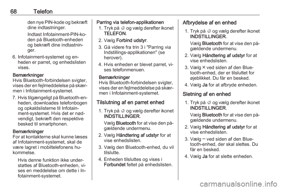 OPEL INSIGNIA 2016  Instruktionsbog til Infotainment (in Danish) 68Telefonden nye PIN-kode og bekræft
dine indtastninger.
Indtast Infotainment-PIN-ko‐ den på Bluetooth-enheden
og bekræft dine indtastnin‐
ger.
6. Infotainment-systemet og en‐ heden er parret