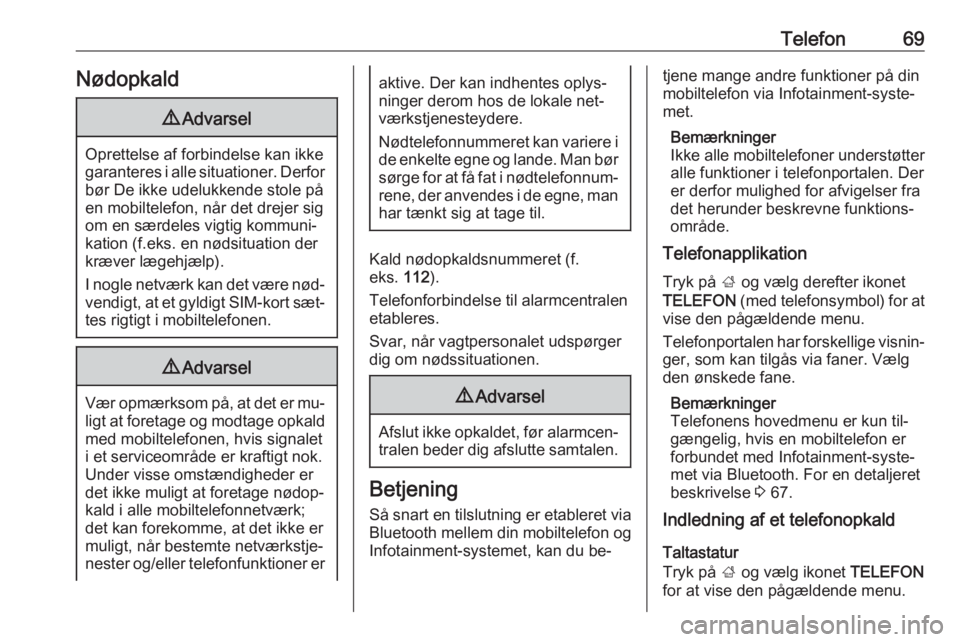 OPEL INSIGNIA 2016  Instruktionsbog til Infotainment (in Danish) Telefon69Nødopkald9Advarsel
Oprettelse af forbindelse kan ikke
garanteres i alle situationer. Derfor bør De ikke udelukkende stole på
en mobiltelefon, når det drejer sig
om en særdeles vigtig kom