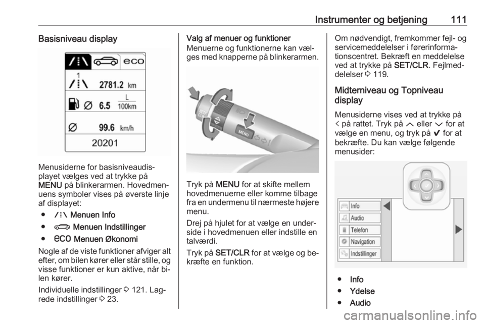 OPEL INSIGNIA 2016  Instruktionsbog (in Danish) Instrumenter og betjening111Basisniveau display
Menusiderne for basisniveaudis‐
playet vælges ved at trykke på
MENU  på blinkerarmen. Hovedmen‐
uens symboler vises på øverste linje af display