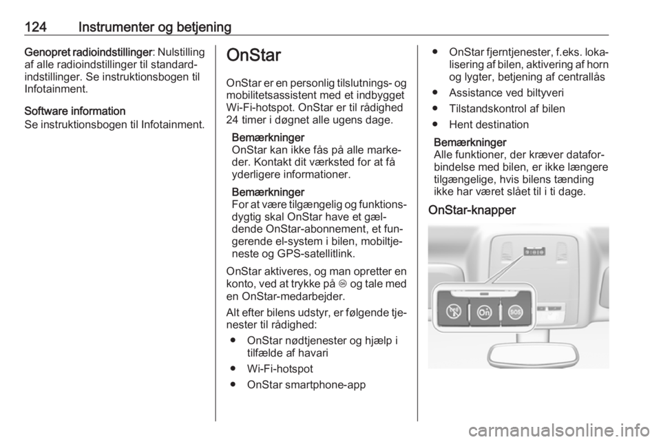 OPEL INSIGNIA 2016  Instruktionsbog (in Danish) 124Instrumenter og betjeningGenopret radioindstillinger: Nulstilling
af alle radioindstillinger til standard‐ indstillinger. Se instruktionsbogen til
Infotainment.
Software information
Se instruktio