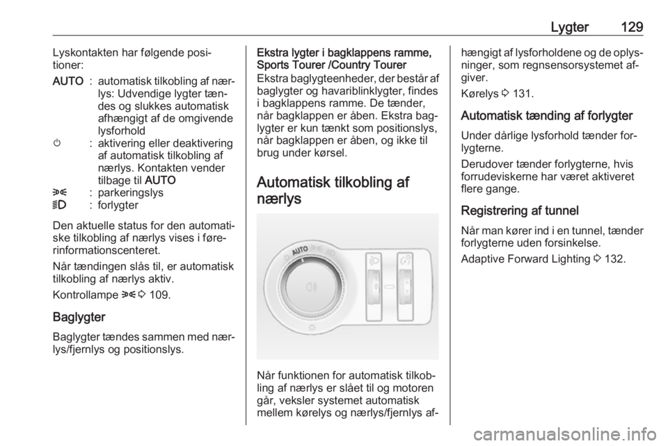 OPEL INSIGNIA 2016  Instruktionsbog (in Danish) Lygter129Lyskontakten har følgende posi‐
tioner:AUTO:automatisk tilkobling af nær‐
lys: Udvendige lygter tæn‐
des og slukkes automatisk
afhængigt af de omgivende
lysforholdm:aktivering eller