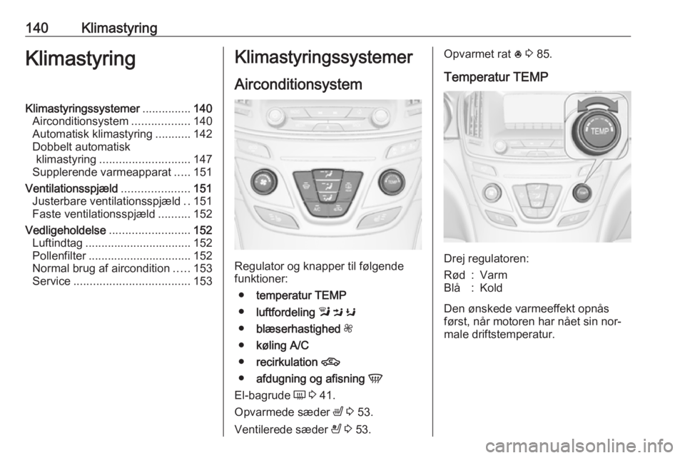 OPEL INSIGNIA 2016  Instruktionsbog (in Danish) 140KlimastyringKlimastyringKlimastyringssystemer...............140
Airconditionsystem ..................140
Automatisk klimastyring ...........142
Dobbelt automatisk klimastyring .....................