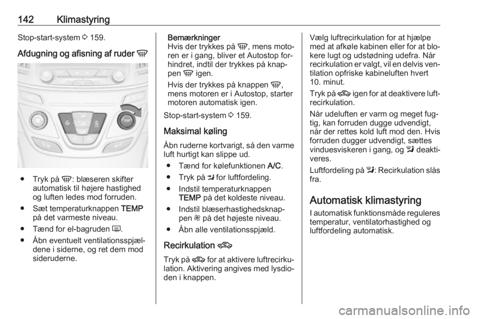 OPEL INSIGNIA 2016 Instruktionsbog (in Danish) 142KlimastyringStop-start-system 3 159.
Afdugning og afisning af ruder V
●
Tryk på V: blæseren skifter
automatisk til højere hastighed og luften ledes mod forruden.
● Sæt temperaturknappen OPEL INSIGNIA 2016 Instruktionsbog (in Danish) 142KlimastyringStop-start-system 3 159.
Afdugning og afisning af ruder V
●
Tryk på V: blæseren skifter
automatisk til højere hastighed og luften ledes mod forruden.
● Sæt temperaturknappen