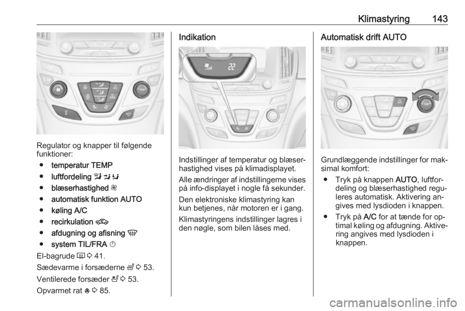 OPEL INSIGNIA 2016 Instruktionsbog (in Danish) Klimastyring143
Regulator og knapper til følgende
funktioner:
● temperatur TEMP
● luftfordeling l M K
● blæserhastighed Z
● automatisk funktion AUTO
● køling A/C
● recirkulation OPEL INSIGNIA 2016 Instruktionsbog (in Danish) Klimastyring143
Regulator og knapper til følgende
funktioner:
● temperatur TEMP
● luftfordeling l M K
● blæserhastighed Z
● automatisk funktion AUTO
● køling A/C
● recirkulation