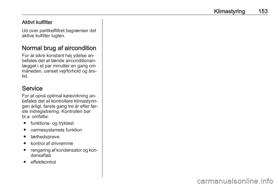 OPEL INSIGNIA 2016  Instruktionsbog (in Danish) Klimastyring153Aktivt kulfilterUd over partikelfiltret begrænser detaktive kulfilter lugten.
Normal brug af aircondition For at sikre konstant høj ydelse an‐
befales det at tænde airconditionan�