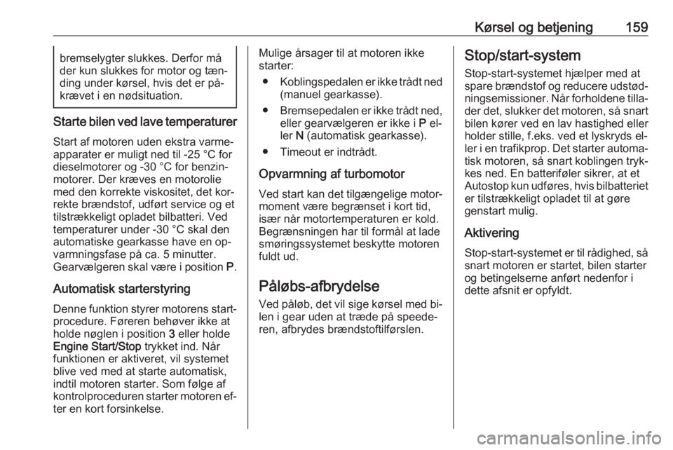 OPEL INSIGNIA 2016  Instruktionsbog (in Danish) Kørsel og betjening159bremselygter slukkes. Derfor må
der kun slukkes for motor og tæn‐ ding under kørsel, hvis det er på‐
krævet i en nødsituation.
Starte bilen ved lave temperaturer
Start