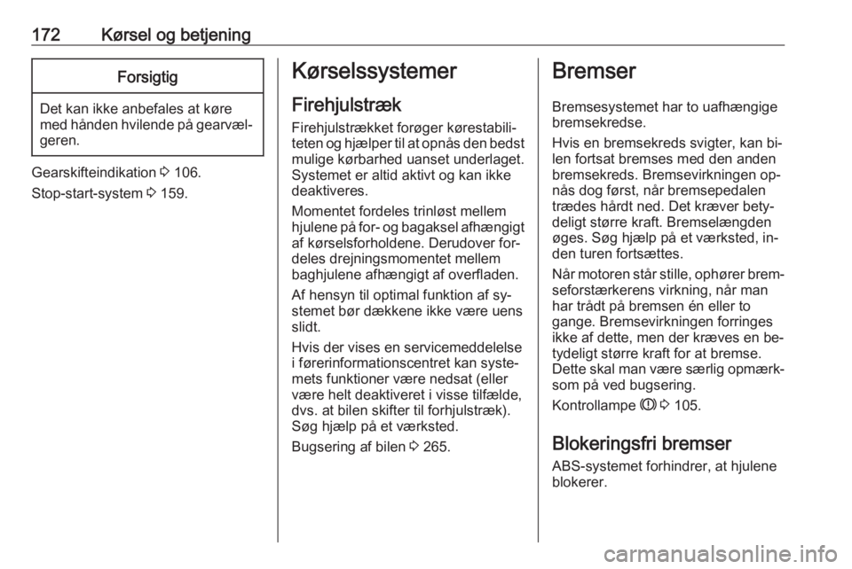 OPEL INSIGNIA 2016  Instruktionsbog (in Danish) 172Kørsel og betjeningForsigtig
Det kan ikke anbefales at køre
med hånden hvilende på gearvæl‐ geren.
Gearskifteindikation  3 106.
Stop-start-system  3 159.
Kørselssystemer
Firehjulstræk
Fire