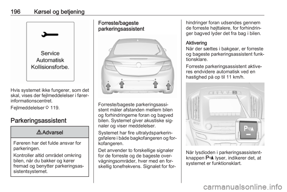 OPEL INSIGNIA 2016 Instruktionsbog (in Danish) 196Kørsel og betjening
Hvis systemet ikke fungerer, som detskal, vises der fejlmeddelelser i fører‐
informationscentret.
Fejlmeddelelser 3 119.
Parkeringsassistent
9 Advarsel
Føreren har det ful OPEL INSIGNIA 2016 Instruktionsbog (in Danish) 196Kørsel og betjening
Hvis systemet ikke fungerer, som detskal, vises der fejlmeddelelser i fører‐
informationscentret.
Fejlmeddelelser 3 119.
Parkeringsassistent
9 Advarsel
Føreren har det ful