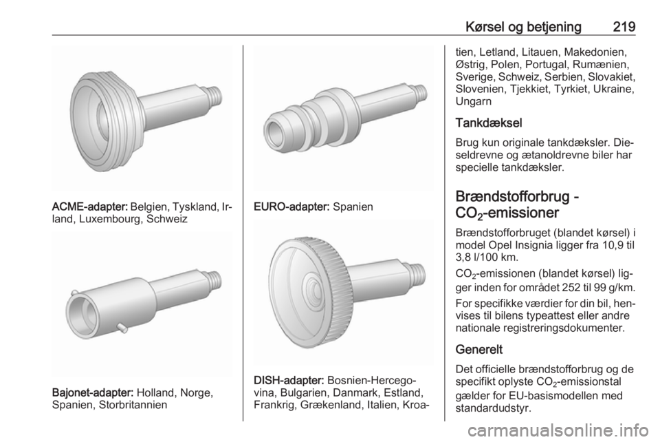 OPEL INSIGNIA 2016 Instruktionsbog (in Danish) Kørsel og betjening219
ACME-adapter: Belgien, Tyskland, Ir‐
land, Luxembourg, Schweiz
Bajonet-adapter: Holland, Norge,
Spanien, Storbritannien
EURO-adapter: Spanien
DISH-adapter: Bosnien-Hercego OPEL INSIGNIA 2016 Instruktionsbog (in Danish) Kørsel og betjening219
ACME-adapter: Belgien, Tyskland, Ir‐
land, Luxembourg, Schweiz
Bajonet-adapter: Holland, Norge,
Spanien, Storbritannien
EURO-adapter: Spanien
DISH-adapter: Bosnien-Hercego