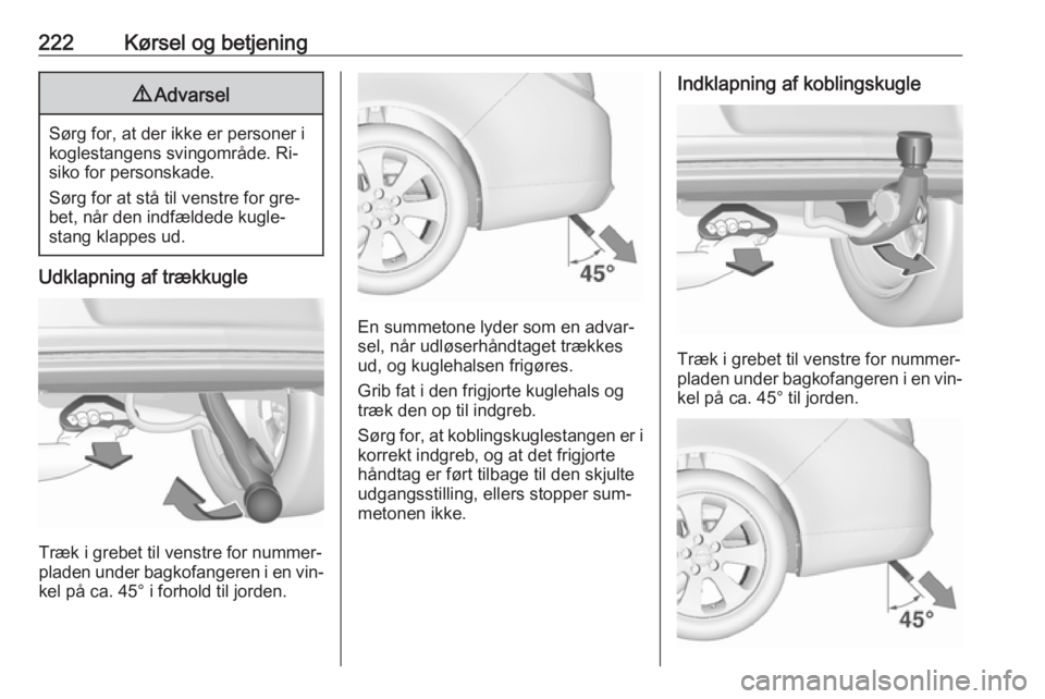 OPEL INSIGNIA 2016 Instruktionsbog (in Danish) 222Kørsel og betjening9Advarsel
Sørg for, at der ikke er personer i
koglestangens svingområde. Ri‐
siko for personskade.
Sørg for at stå til venstre for gre‐
bet, når den indfældede kugle OPEL INSIGNIA 2016 Instruktionsbog (in Danish) 222Kørsel og betjening9Advarsel
Sørg for, at der ikke er personer i
koglestangens svingområde. Ri‐
siko for personskade.
Sørg for at stå til venstre for gre‐
bet, når den indfældede kugle