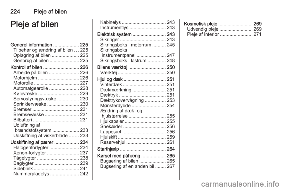 OPEL INSIGNIA 2016  Instruktionsbog (in Danish) 224Pleje af bilenPleje af bilenGenerel information...................225
Tilbehør og ændring af bilen ...225
Oplagring af bilen ....................225
Genbrug af bilen ......................225
Kon