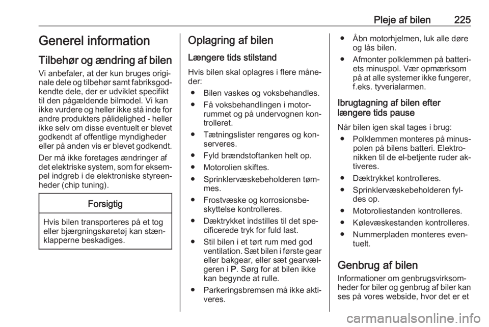 OPEL INSIGNIA 2016  Instruktionsbog (in Danish) Pleje af bilen225Generel information
Tilbehør og ændring af bilen Vi anbefaler, at der kun bruges origi‐
nale dele og tilbehør samt fabriksgod‐
kendte dele, der er udviklet specifikt
til den p�