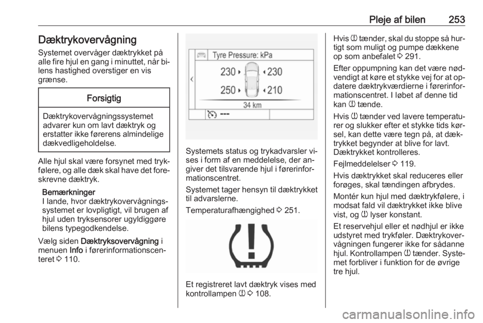 OPEL INSIGNIA 2016 Instruktionsbog (in Danish) Pleje af bilen253DæktrykovervågningSystemet overvåger dæktrykket påalle fire hjul en gang i minuttet, når bi‐
lens hastighed overstiger en vis
grænse.Forsigtig
Dæktrykovervågningssystemet
a OPEL INSIGNIA 2016 Instruktionsbog (in Danish) Pleje af bilen253DæktrykovervågningSystemet overvåger dæktrykket påalle fire hjul en gang i minuttet, når bi‐
lens hastighed overstiger en vis
grænse.Forsigtig
Dæktrykovervågningssystemet
a