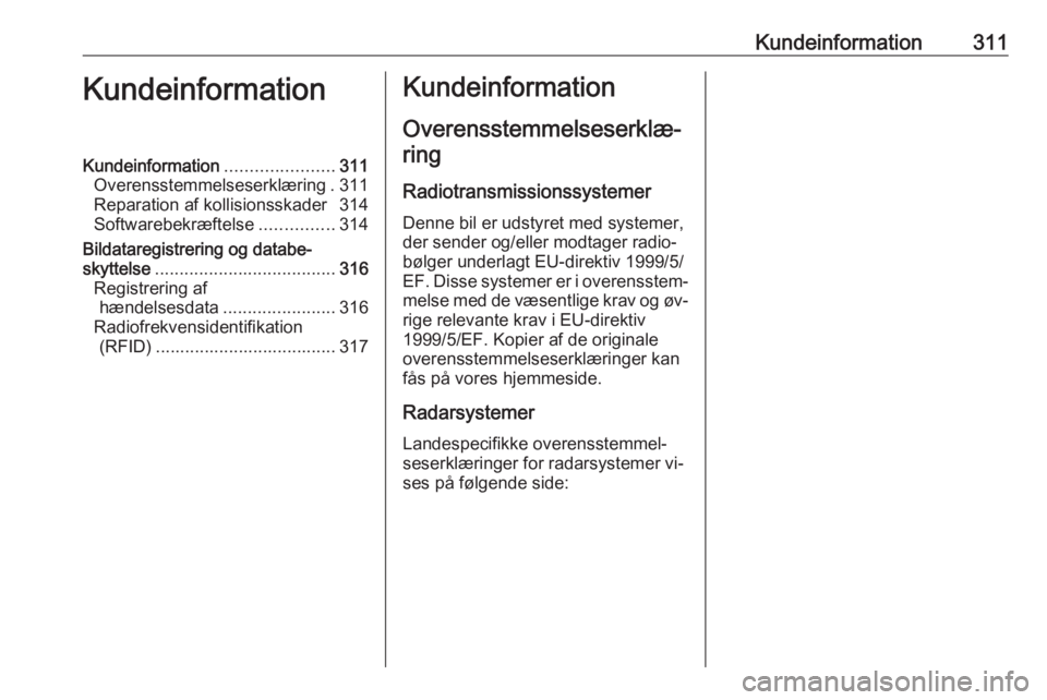 OPEL INSIGNIA 2016  Instruktionsbog (in Danish) Kundeinformation311KundeinformationKundeinformation......................311
Overensstemmelseserklæring . 311
Reparation af kollisionsskader 314
Softwarebekræftelse ...............314
Bildataregistr