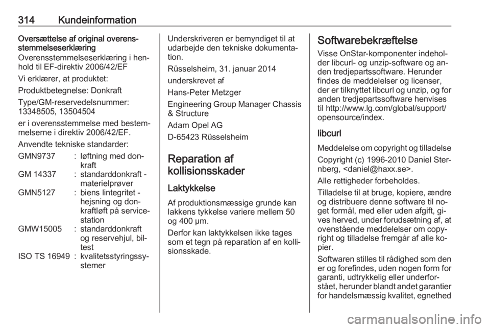 OPEL INSIGNIA 2016  Instruktionsbog (in Danish) 314KundeinformationOversættelse af original overens‐
stemmelseserklæring
Overensstemmelseserklæring i hen‐
hold til EF-direktiv 2006/42/EF
Vi erklærer, at produktet:
Produktbetegnelse: Donkraf
