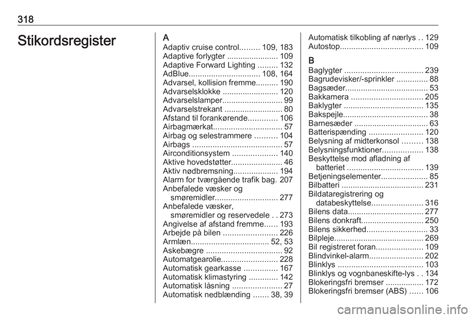 OPEL INSIGNIA 2016  Instruktionsbog (in Danish) 318StikordsregisterAAdaptiv cruise control .........109, 183
Adaptive forlygter ....................... 109
Adaptive Forward Lighting  .........132
AdBlue ................................ 108, 164
Adv