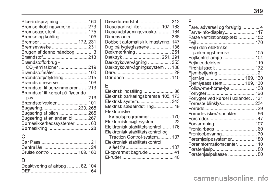 OPEL INSIGNIA 2016  Instruktionsbog (in Danish) 319Blue-indsprøjtning....................... 164
Bremse-/koblingsvæske .............273
Bremseassistent  ........................175
Bremse og kobling  .....................105
Bremser  ............