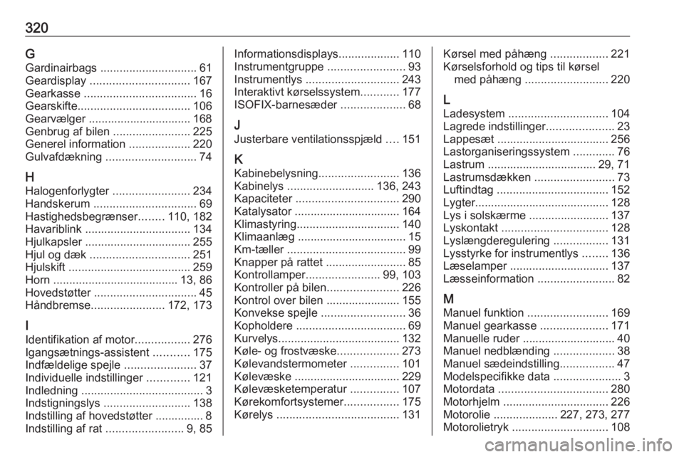 OPEL INSIGNIA 2016  Instruktionsbog (in Danish) 320GGardinairbags  .............................. 61
Geardisplay  ............................... 167
Gearkasse  ................................... 16
Gearskifte ................................... 1