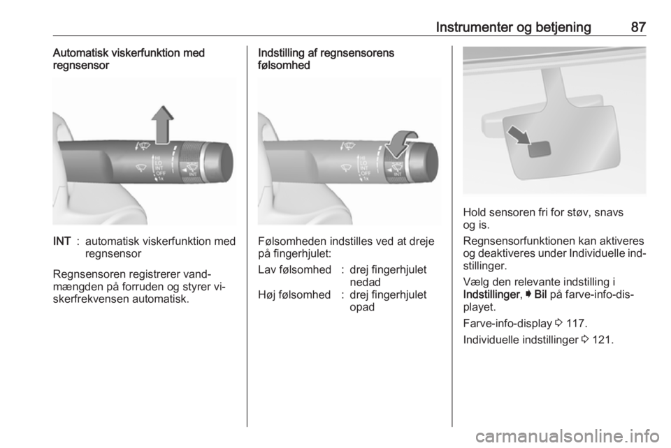 OPEL INSIGNIA 2016  Instruktionsbog (in Danish) Instrumenter og betjening87Automatisk viskerfunktion med
regnsensorINT:automatisk viskerfunktion med
regnsensor
Regnsensoren registrerer vand‐
mængden på forruden og styrer vi‐
skerfrekvensen au