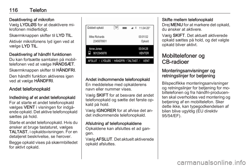 OPEL INSIGNIA 2016.5  Instruktionsbog til Infotainment (in Danish) 116TelefonDeaktivering af mikrofon
Vælg  LYDLØS  for at deaktivere mi‐
krofonen midlertidigt.
Skærmknappen skifter til  LYD TIL.
Aktivér mikrofonens lyd igen ved at
vælge  LYD TIL .
Deaktiverin