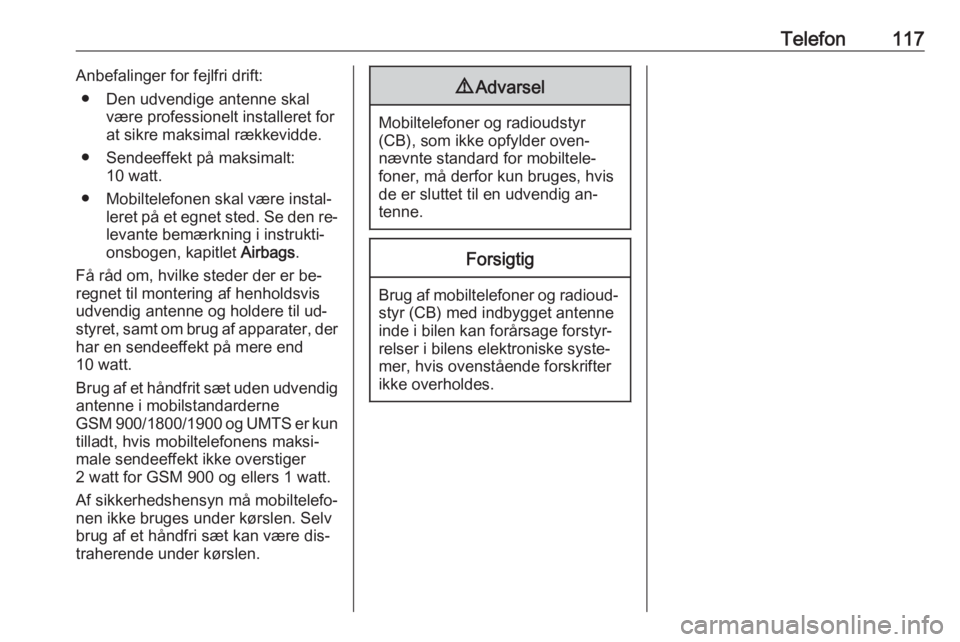 OPEL INSIGNIA 2016.5  Instruktionsbog til Infotainment (in Danish) Telefon117Anbefalinger for fejlfri drift:● Den udvendige antenne skal være professionelt installeret for
at sikre maksimal rækkevidde.
● Sendeeffekt på maksimalt: 10 watt.
● Mobiltelefonen sk