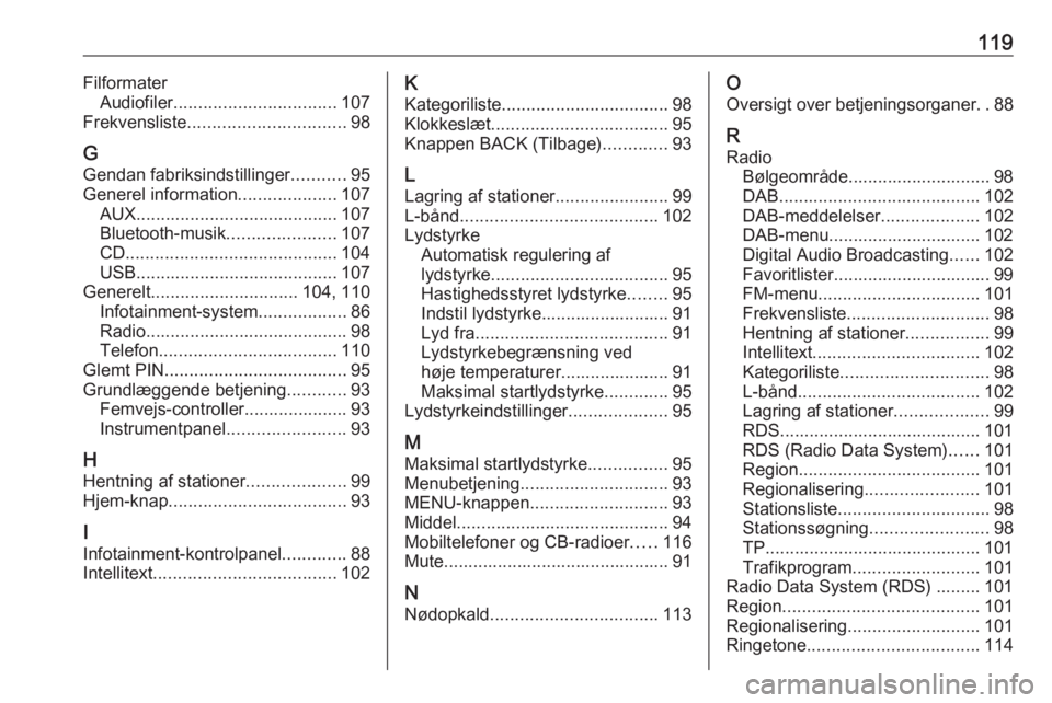 OPEL INSIGNIA 2016.5  Instruktionsbog til Infotainment (in Danish) 119FilformaterAudiofiler ................................. 107
Frekvensliste ................................ 98
G Gendan fabriksindstillinger ...........95
Generel information ....................107