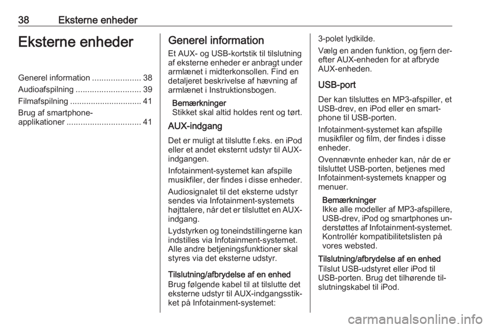 OPEL INSIGNIA 2016.5  Instruktionsbog til Infotainment (in Danish) 38Eksterne enhederEksterne enhederGenerel information.....................38
Audioafspilning ............................ 39
Filmafspilning ............................... 41
Brug af smartphone- appli