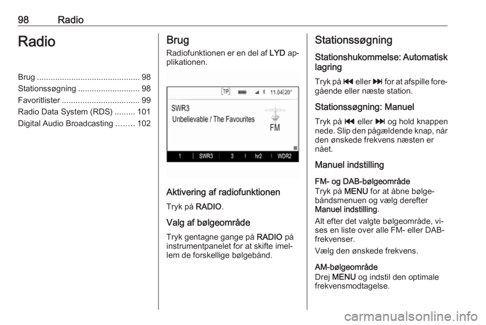 OPEL INSIGNIA 2016.5  Instruktionsbog til Infotainment (in Danish) 98RadioRadioBrug............................................. 98
Stationssøgning ........................... 98
Favoritlister .................................. 99
Radio Data System (RDS) .........10