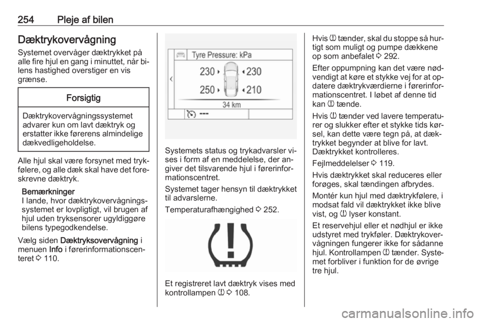 OPEL INSIGNIA 2016.5 Instruktionsbog (in Danish) 254Pleje af bilenDæktrykovervågningSystemet overvåger dæktrykket på
alle fire hjul en gang i minuttet, når bi‐ lens hastighed overstiger en vis
grænse.Forsigtig
Dæktrykovervågningssystemet
OPEL INSIGNIA 2016.5 Instruktionsbog (in Danish) 254Pleje af bilenDæktrykovervågningSystemet overvåger dæktrykket på
alle fire hjul en gang i minuttet, når bi‐ lens hastighed overstiger en vis
grænse.Forsigtig
Dæktrykovervågningssystemet