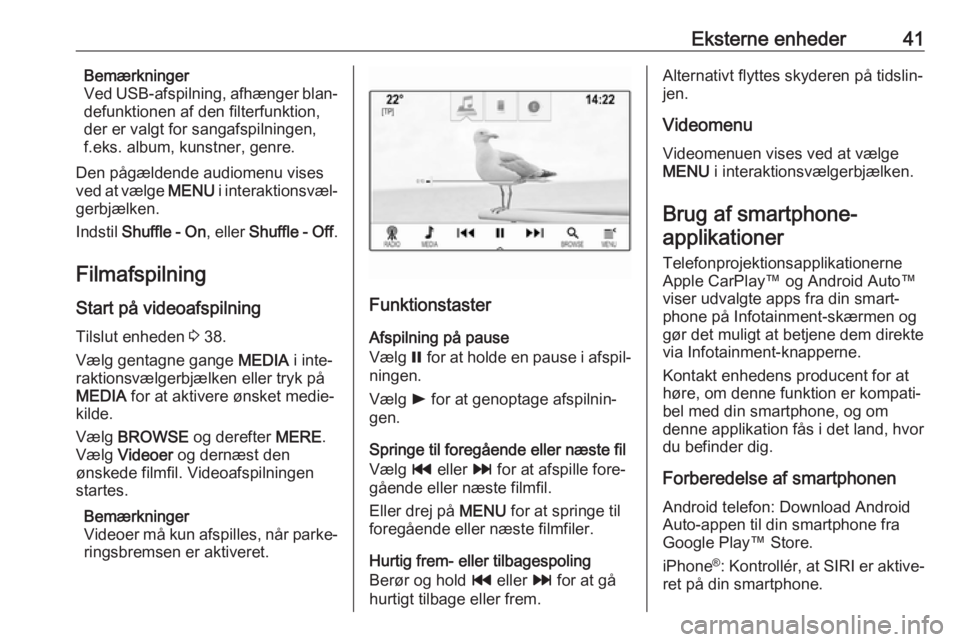 OPEL INSIGNIA 2017  Instruktionsbog til Infotainment (in Danish) Eksterne enheder41Bemærkninger
Ved USB-afspilning, afhænger blan‐
defunktionen af den filterfunktion,
der er valgt for sangafspilningen,
f.eks. album, kunstner, genre.
Den pågældende audiomenu v