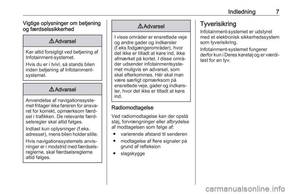 OPEL INSIGNIA 2017  Instruktionsbog til Infotainment (in Danish) Indledning7Vigtige oplysninger om betjening
og færdselssikkerhed9 Advarsel
Kør altid forsigtigt ved betjening af
Infotainment-systemet.
Hvis du er i tvivl, så stands bilen
inden betjening af Infota