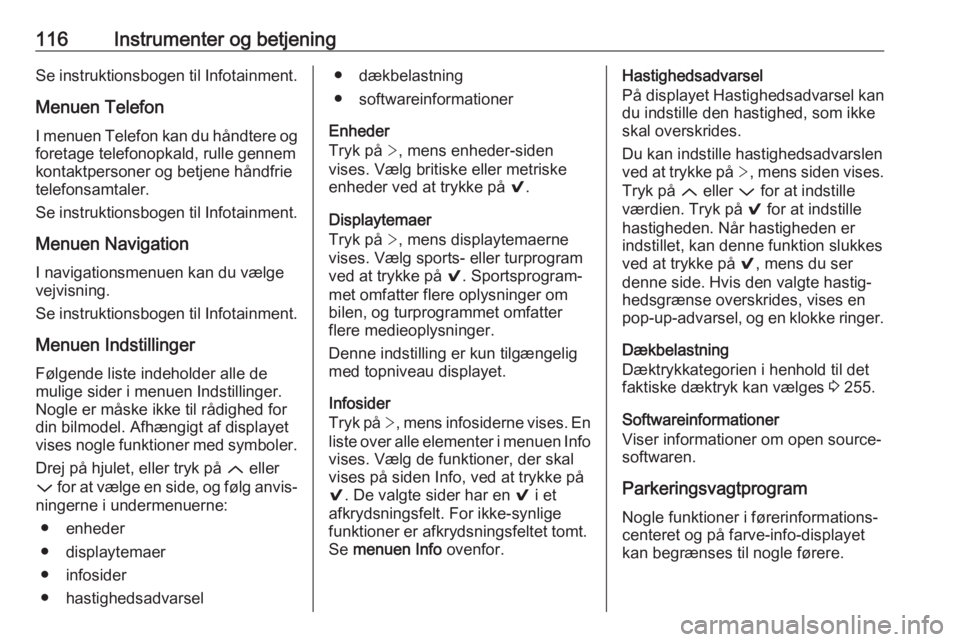 OPEL INSIGNIA 2017  Instruktionsbog (in Danish) 116Instrumenter og betjeningSe instruktionsbogen til Infotainment.Menuen Telefon
I menuen Telefon kan du håndtere og foretage telefonopkald, rulle gennem
kontaktpersoner og betjene håndfrie
telefons