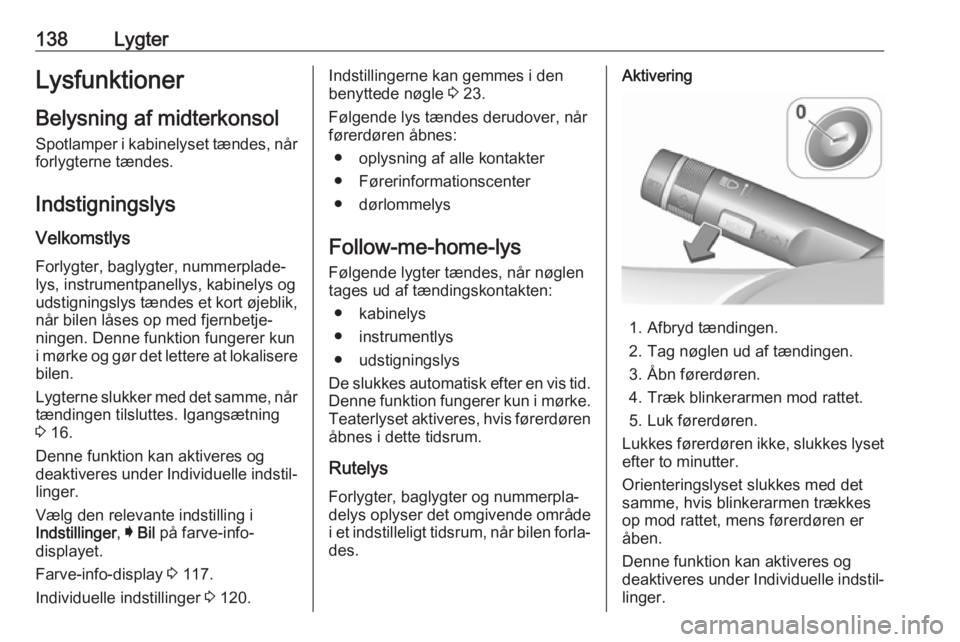 OPEL INSIGNIA 2017 Instruktionsbog (in Danish) 138LygterLysfunktionerBelysning af midterkonsol Spotlamper i kabinelyset tændes, nårforlygterne tændes.
Indstigningslys
Velkomstlys
Forlygter, baglygter, nummerplade‐
lys, instrumentpanellys, kab OPEL INSIGNIA 2017 Instruktionsbog (in Danish) 138LygterLysfunktionerBelysning af midterkonsol Spotlamper i kabinelyset tændes, nårforlygterne tændes.
Indstigningslys
Velkomstlys
Forlygter, baglygter, nummerplade‐
lys, instrumentpanellys, kab