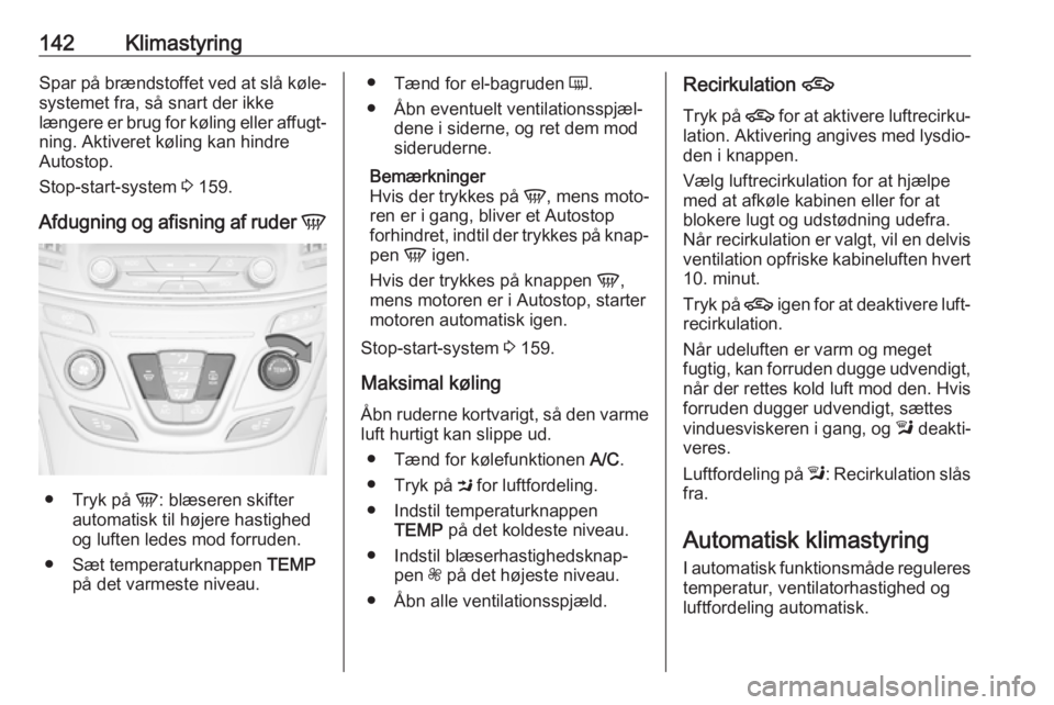 OPEL INSIGNIA 2017  Instruktionsbog (in Danish) 142KlimastyringSpar på brændstoffet ved at slå køle‐systemet fra, så snart der ikke
længere er brug for køling eller affugt‐
ning. Aktiveret køling kan hindre
Autostop.
Stop-start-system  