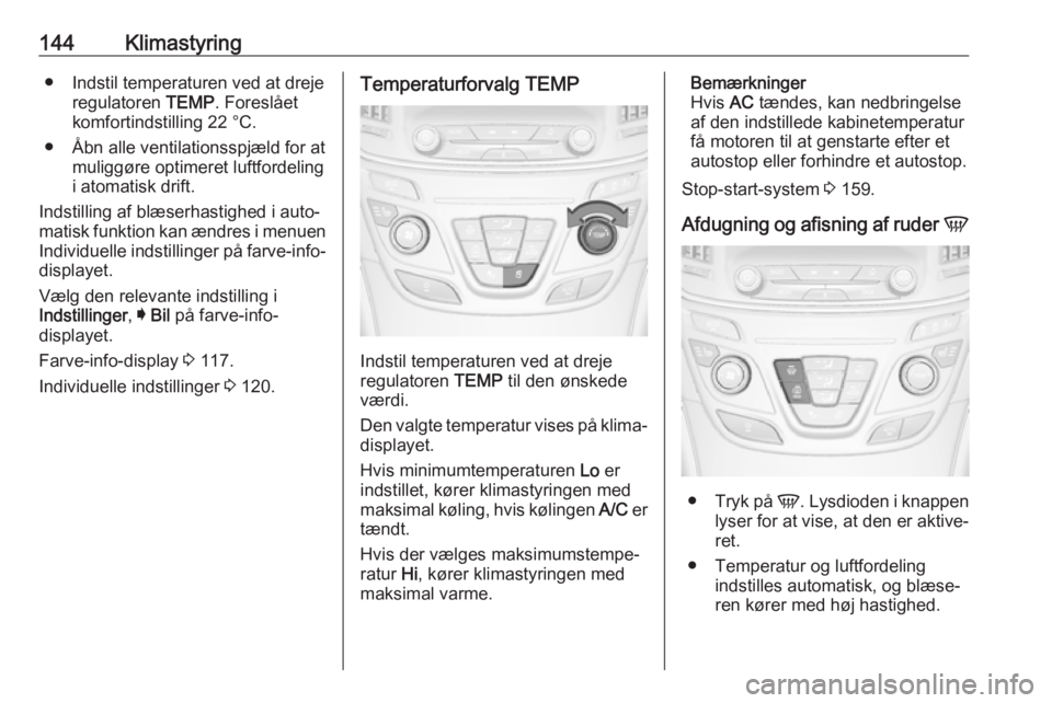OPEL INSIGNIA 2017 Instruktionsbog (in Danish) 144Klimastyring● Indstil temperaturen ved at drejeregulatoren TEMP. Foreslået
komfortindstilling 22 °C.
● Åbn alle ventilationsspjæld for at muliggøre optimeret luftfordelingi atomatisk drif OPEL INSIGNIA 2017 Instruktionsbog (in Danish) 144Klimastyring● Indstil temperaturen ved at drejeregulatoren TEMP. Foreslået
komfortindstilling 22 °C.
● Åbn alle ventilationsspjæld for at muliggøre optimeret luftfordelingi atomatisk drif