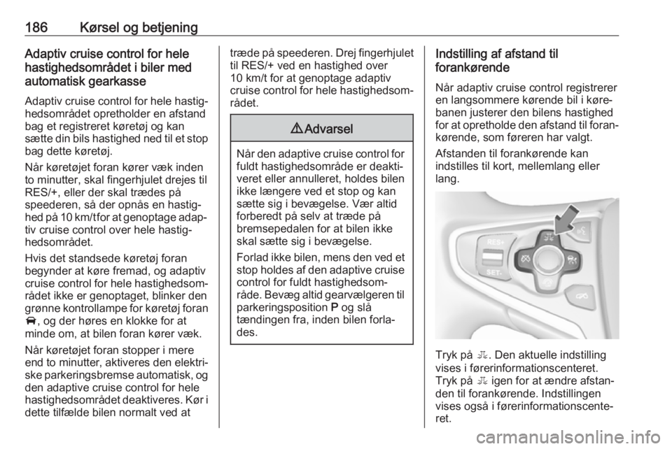 OPEL INSIGNIA 2017 Instruktionsbog (in Danish) 186Kørsel og betjeningAdaptiv cruise control for hele
hastighedsområdet i biler med
automatisk gearkasse
Adaptiv cruise control for hele hastig‐hedsområdet opretholder en afstand
bag et registrer OPEL INSIGNIA 2017 Instruktionsbog (in Danish) 186Kørsel og betjeningAdaptiv cruise control for hele
hastighedsområdet i biler med
automatisk gearkasse
Adaptiv cruise control for hele hastig‐hedsområdet opretholder en afstand
bag et registrer