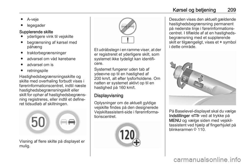 OPEL INSIGNIA 2017 Instruktionsbog (in Danish) Kørsel og betjening209● A-veje
● legegaderSupplerende skilte ● yderligere vink til vejskilte
● begrænsning af kørsel med påhæng
● traktorbegrænsninger
● advarsel om våd kørebane
OPEL INSIGNIA 2017 Instruktionsbog (in Danish) Kørsel og betjening209● A-veje
● legegaderSupplerende skilte ● yderligere vink til vejskilte
● begrænsning af kørsel med påhæng
● traktorbegrænsninger
● advarsel om våd kørebane