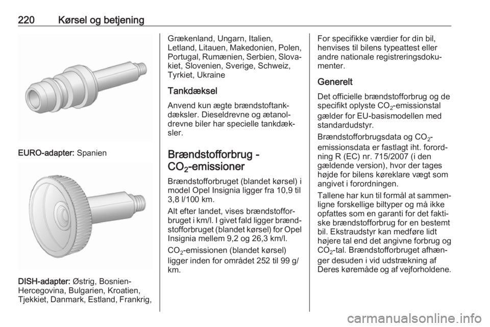 OPEL INSIGNIA 2017  Instruktionsbog (in Danish) 220Kørsel og betjening
EURO-adapter: Spanien
DISH-adapter: Østrig, Bosnien-
Hercegovina, Bulgarien, Kroatien, Tjekkiet, Danmark, Estland, Frankrig,
Grækenland, Ungarn, Italien,
Letland, Litauen, Ma