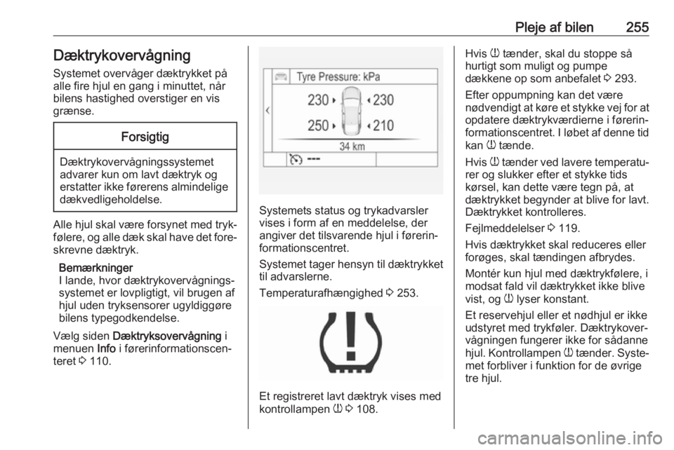 OPEL INSIGNIA 2017  Instruktionsbog (in Danish) Pleje af bilen255DæktrykovervågningSystemet overvåger dæktrykket påalle fire hjul en gang i minuttet, når
bilens hastighed overstiger en vis
grænse.Forsigtig
Dæktrykovervågningssystemet
advar