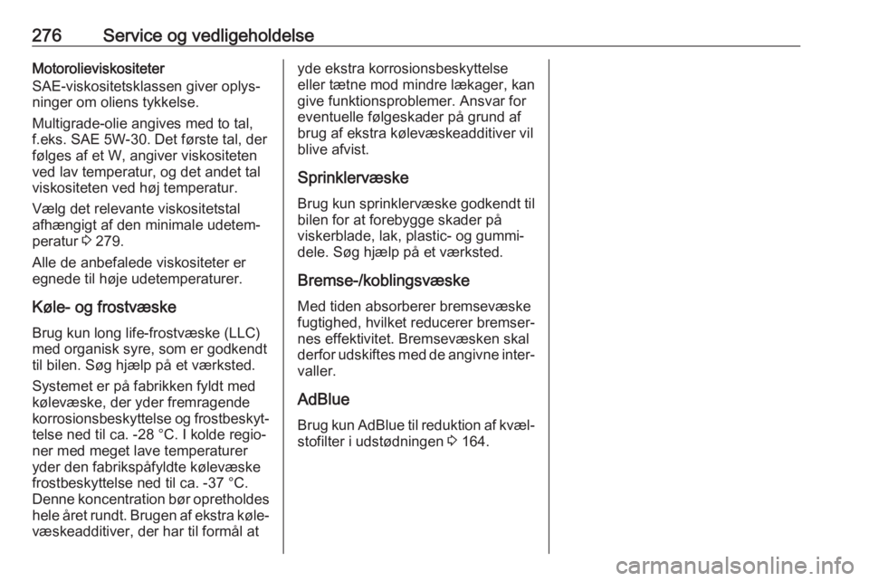 OPEL INSIGNIA 2017  Instruktionsbog (in Danish) 276Service og vedligeholdelseMotorolieviskositeter
SAE-viskositetsklassen giver oplys‐
ninger om oliens tykkelse.
Multigrade-olie angives med to tal,
f.eks. SAE 5W-30. Det første tal, der
følges a