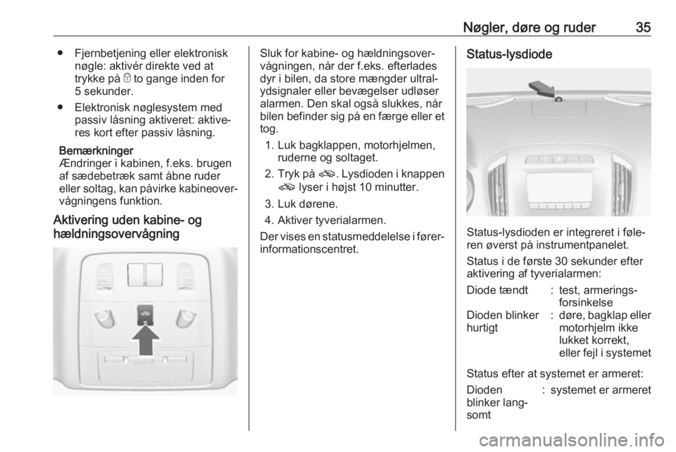OPEL INSIGNIA 2017 Instruktionsbog (in Danish) Nøgler, døre og ruder35● Fjernbetjening eller elektronisknøgle: aktivér direkte ved at
trykke på e to gange inden for
5 sekunder.
● Elektronisk nøglesystem med passiv låsning aktiveret: ak OPEL INSIGNIA 2017 Instruktionsbog (in Danish) Nøgler, døre og ruder35● Fjernbetjening eller elektronisknøgle: aktivér direkte ved at
trykke på e to gange inden for
5 sekunder.
● Elektronisk nøglesystem med passiv låsning aktiveret: ak