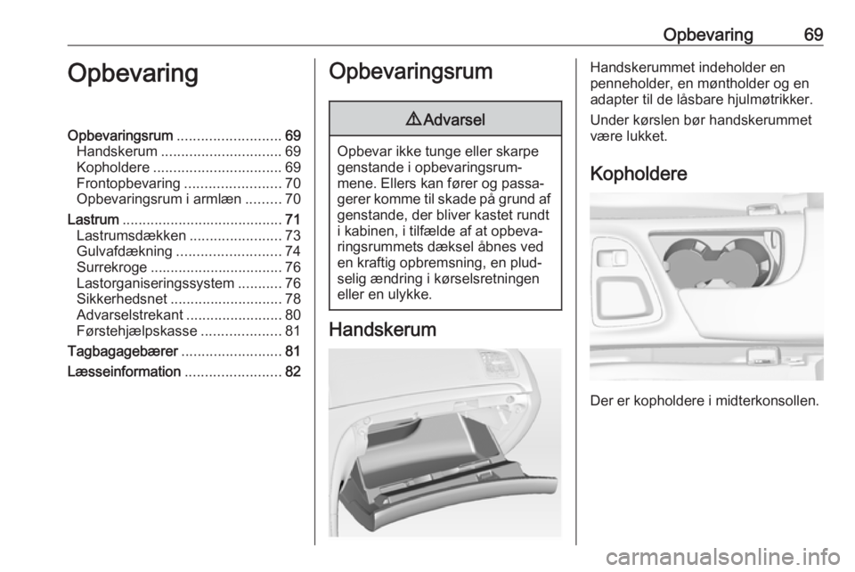 OPEL INSIGNIA 2017 Instruktionsbog (in Danish) Opbevaring69OpbevaringOpbevaringsrum.......................... 69
Handskerum .............................. 69
Kopholdere ................................ 69
Frontopbevaring ........................70 OPEL INSIGNIA 2017 Instruktionsbog (in Danish) Opbevaring69OpbevaringOpbevaringsrum.......................... 69
Handskerum .............................. 69
Kopholdere ................................ 69
Frontopbevaring ........................70