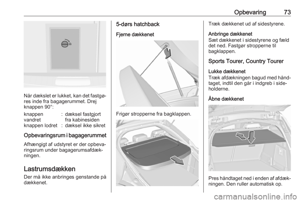 OPEL INSIGNIA 2017 Instruktionsbog (in Danish) Opbevaring73
Når dækslet er lukket, kan det fastgø‐
res inde fra bagagerummet. Drej
knappen 90°:
knappen
vandret:dæksel fastgjort
fra kabinesidenknappen lodret:dæksel ikke sikret
Opbevaringsru OPEL INSIGNIA 2017 Instruktionsbog (in Danish) Opbevaring73
Når dækslet er lukket, kan det fastgø‐
res inde fra bagagerummet. Drej
knappen 90°:
knappen
vandret:dæksel fastgjort
fra kabinesidenknappen lodret:dæksel ikke sikret
Opbevaringsru