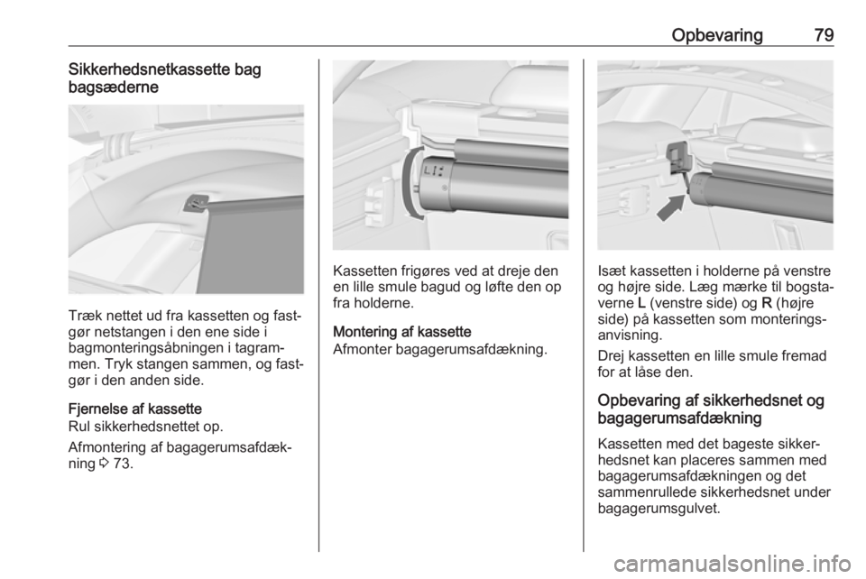 OPEL INSIGNIA 2017 Instruktionsbog (in Danish) Opbevaring79Sikkerhedsnetkassette bag
bagsæderne
Træk nettet ud fra kassetten og fast‐
gør netstangen i den ene side i
bagmonteringsåbningen i tagram‐
men. Tryk stangen sammen, og fast‐
gør OPEL INSIGNIA 2017 Instruktionsbog (in Danish) Opbevaring79Sikkerhedsnetkassette bag
bagsæderne
Træk nettet ud fra kassetten og fast‐
gør netstangen i den ene side i
bagmonteringsåbningen i tagram‐
men. Tryk stangen sammen, og fast‐
gør
