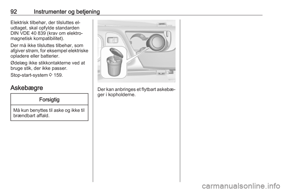OPEL INSIGNIA 2017  Instruktionsbog (in Danish) 92Instrumenter og betjeningElektrisk tilbehør, der tilsluttes el-
udtaget, skal opfylde standarden
DIN VDE 40 839 (krav om elektro‐
magnetisk kompatibilitet).
Der må ikke tilsluttes tilbehør, som